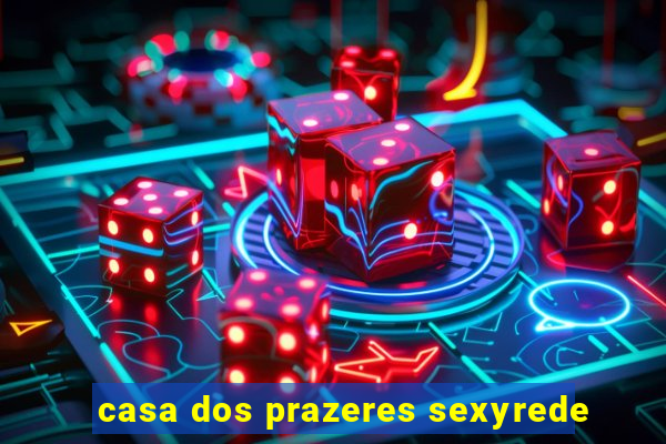 casa dos prazeres sexyrede